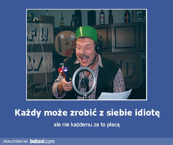 Każdy może zrobić z siebie idiotę