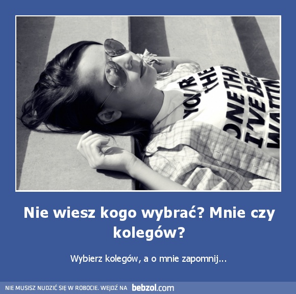 Nie wiesz kogo wybrać? Mnie czy kolegów?