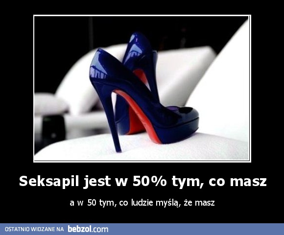 Seksapil jest w 50% tym, co masz