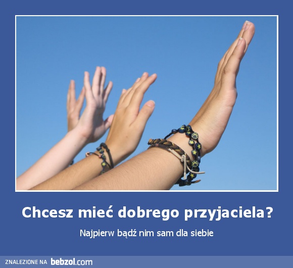 Chcesz mieć dobrego przyjaciela?