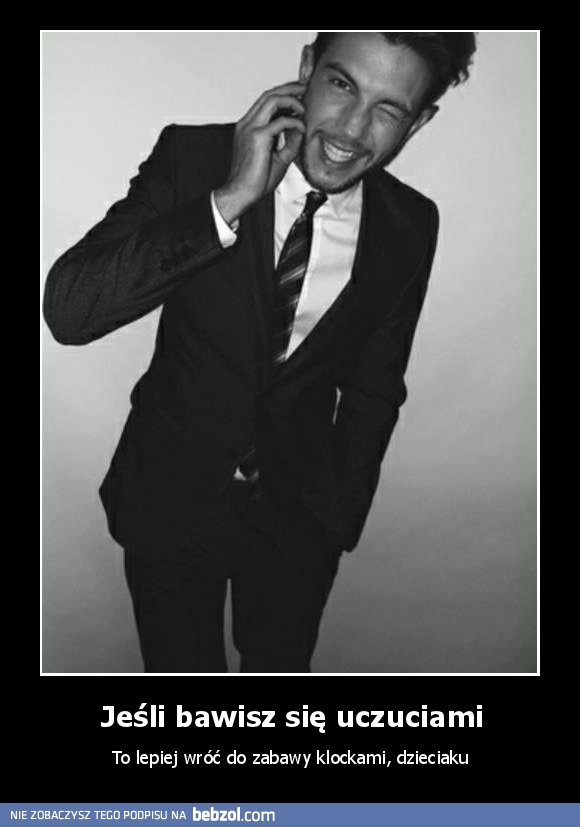 Jeśli bawisz się uczuciami