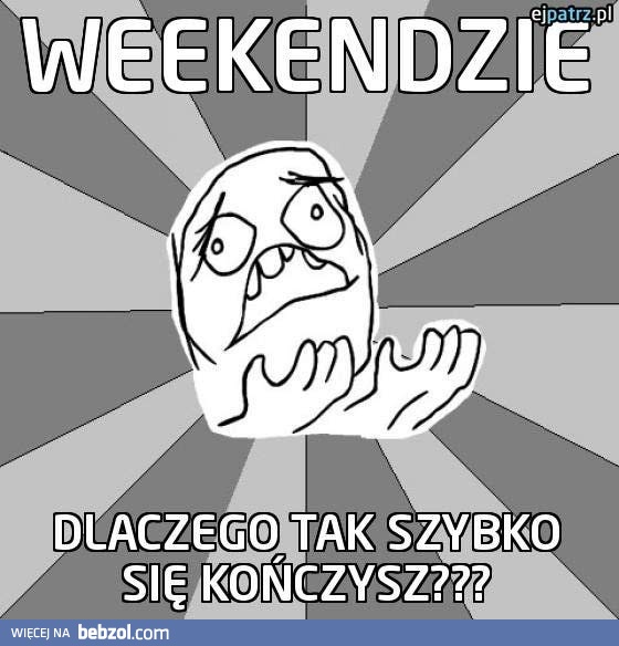 Weekendzie, dlaczego?!