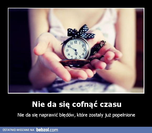 Nie da się cofnąć czasu