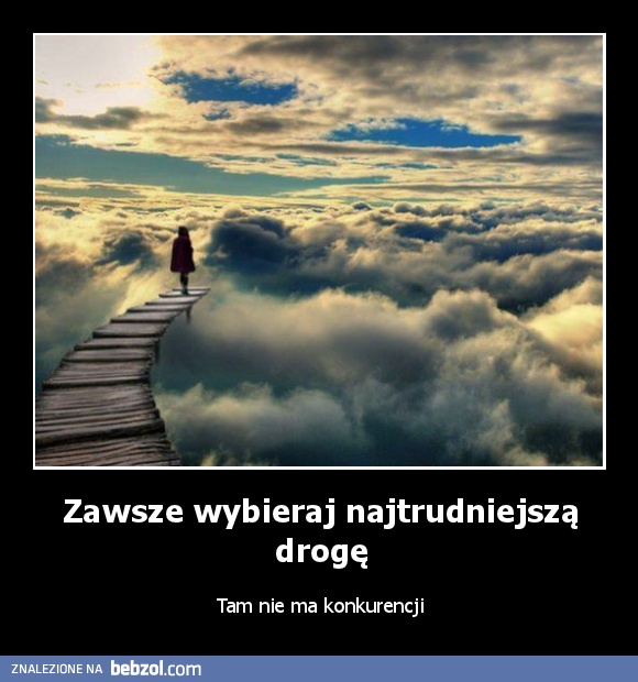 Zawsze wybieraj najtrudniejszą drogę