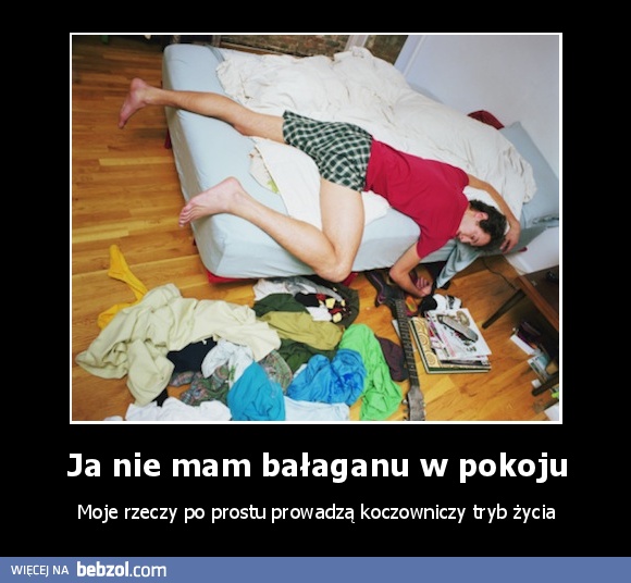 Ja nie mam bałaganu w pokoju