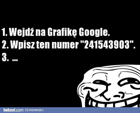 Wejdź w grafikę google i wpisz ten numer!