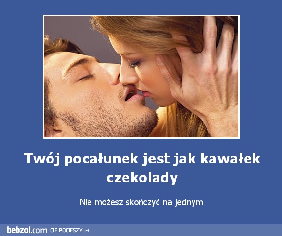 Twój pocałunek jest jak kawałek czekolady