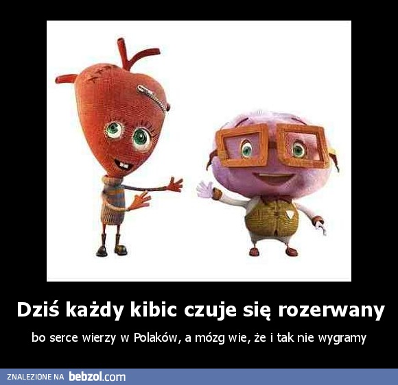 Dziś każdy kibic czuje się rozerwany