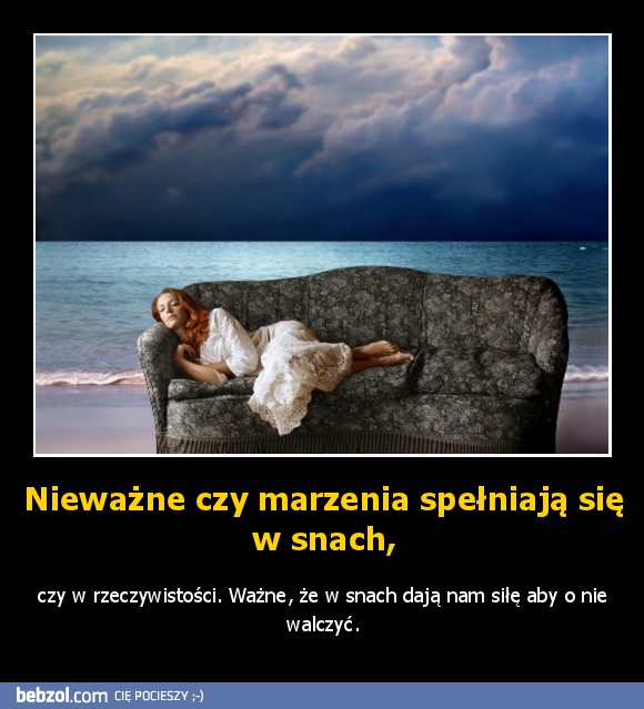 Nieważne czy marzenia spełniają się w snach,