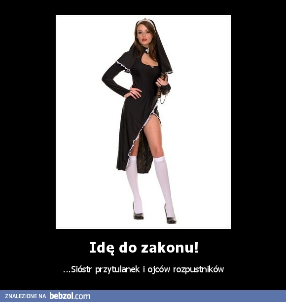 Idę do zakonu!