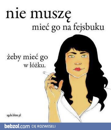 Nie muszę go mieć na fejsbuku, żeby...