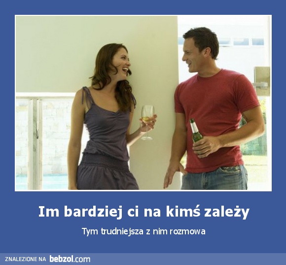 Im bardziej ci na kimś zależy