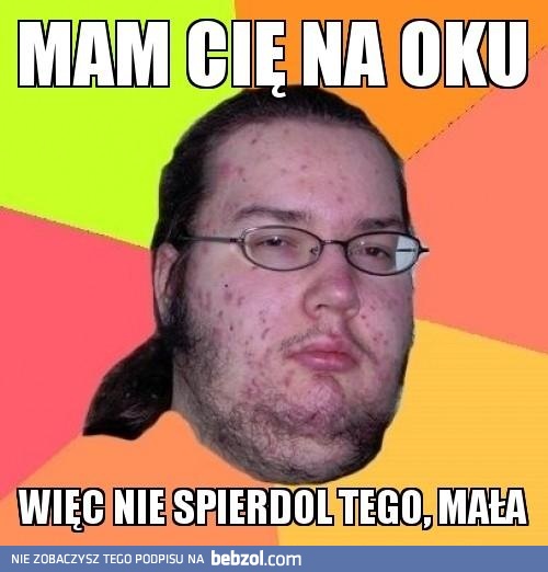 Mam Cię na oku...