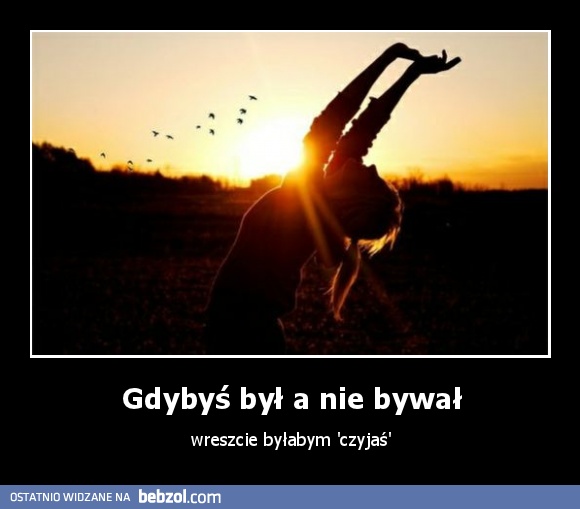 Gdybyś był a nie bywał