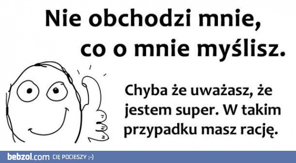 Nie obchodzi mnie co myślisz, pod warunkiem, że...