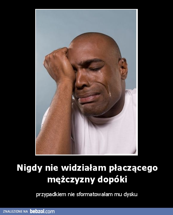 Nigdy nie widziałam płaczącego mężczyzny dopóki