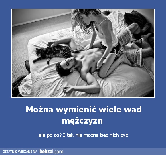 Można wymienić wiele wad mężczyzn 