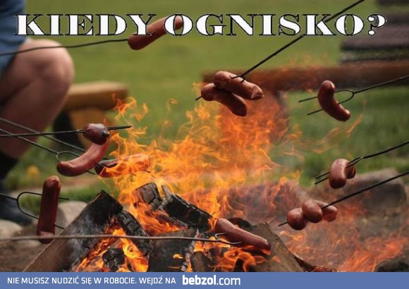 Kiedy ognisko?
