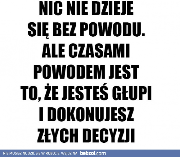 Nic się nie dzieje bez powodu, ale...