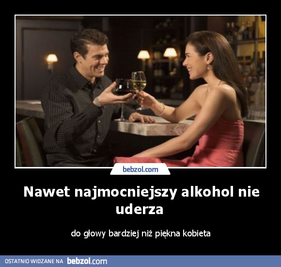 Nawet najmocniejszy alkohol nie uderza 