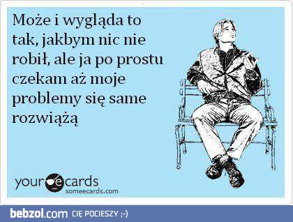 To nie tak, że nic nie robię