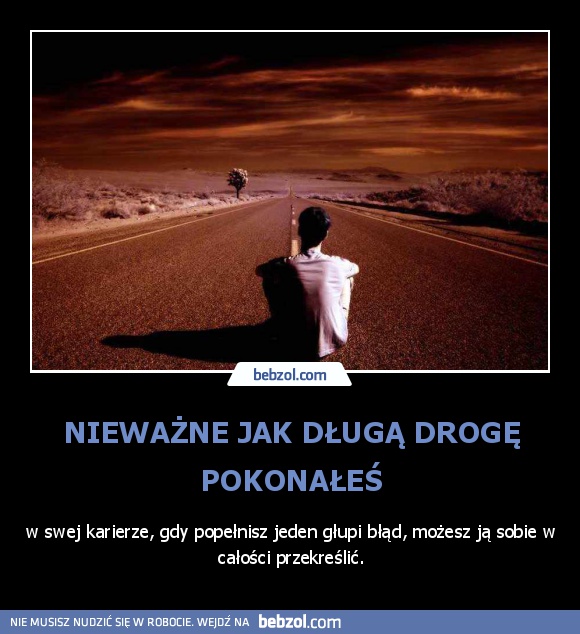 NIEWAŻNE JAK DŁUGĄ DROGĘ POKONAŁEŚ