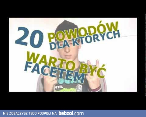 20 powodów dla których warto być facetem