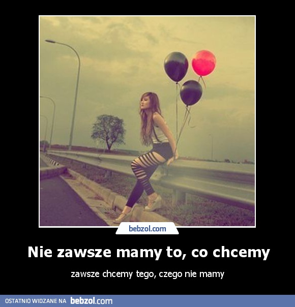 Nie zawsze mamy to, co chcemy