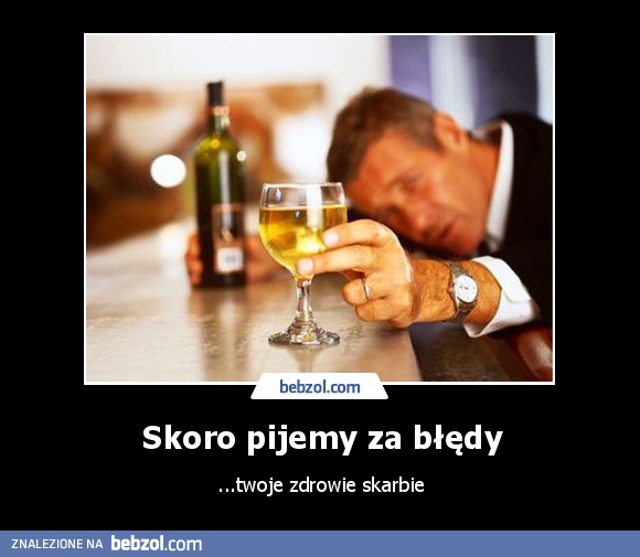 Skoro pijemy za błędy