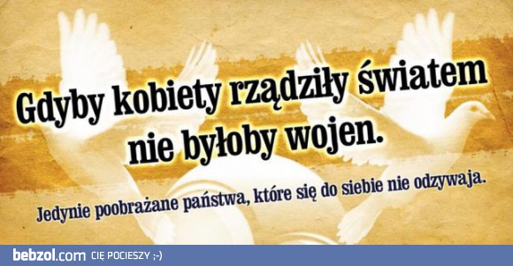 Gdyby kobiety rządziły światem...