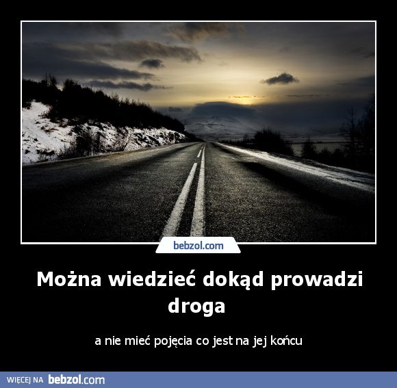 Można wiedzieć dokąd prowadzi droga 