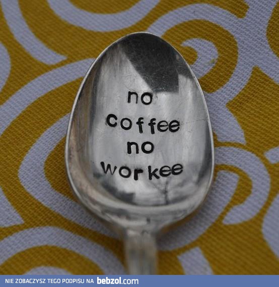 No coffee no workee