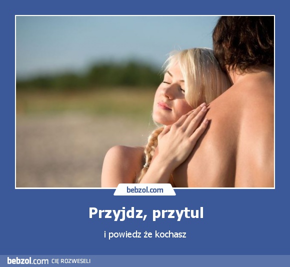 Przyjdz, przytul