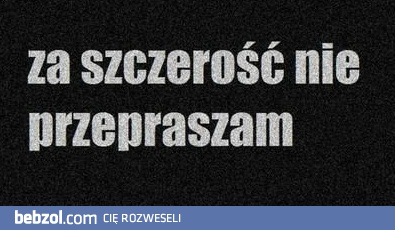 Za szczerość nie przepraszam