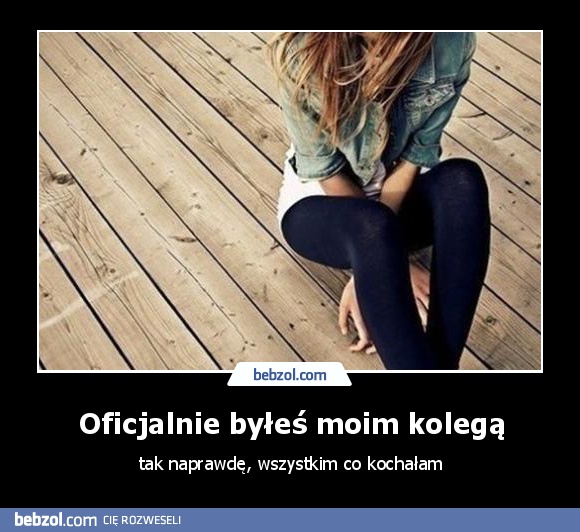 Oficjalnie byłeś moim kolegą