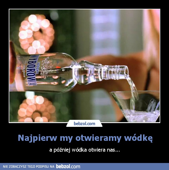 Najpierw my otwieramy wódkę