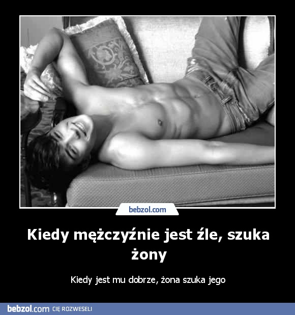 Kiedy mężczyźnie jest źle, szuka żony