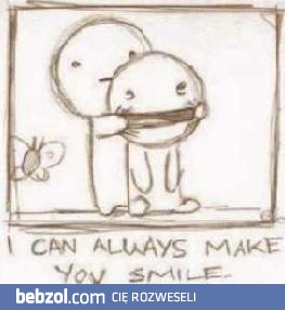 I can always make you smile