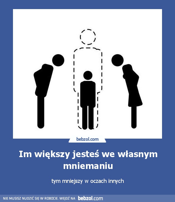 Im większy jesteś we własnym mniemaniu