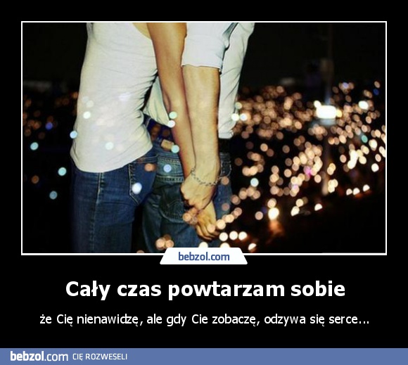 Cały czas powtarzam sobie