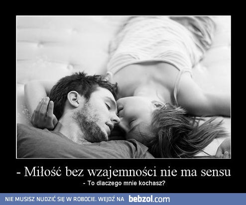 Miłość bez wzajemnośći nie ma sensu