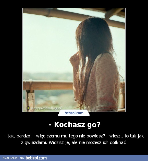 - Kochasz go?