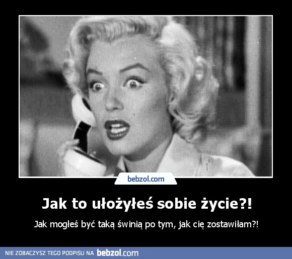 Jak to ułożyłeś sobie życie?!