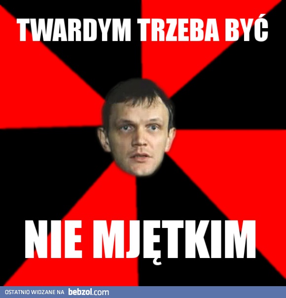 Trzeba być twardym
