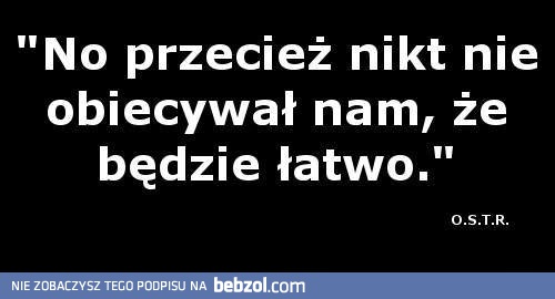 Kto mówił że będzie łatwo?