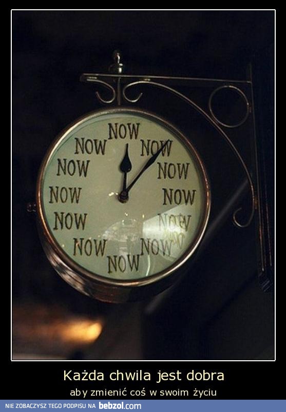 Każda chwila jest dobra, żeby coś zmienić w swoim życiu