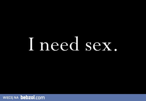 I need sex!