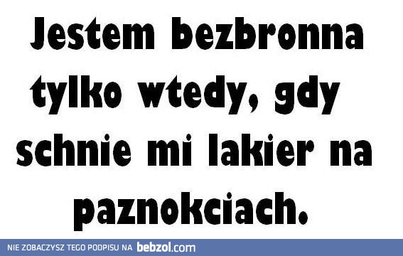 Jestem bezbronna tylko wtedy, gdy...