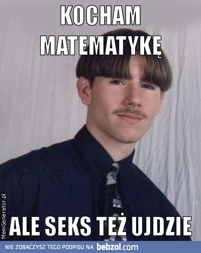 Kocham matematykę, ale seks też ujdzie