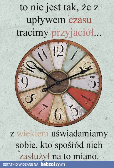 To nie jest tak, że z upływem czasu tracimy przyjaciół